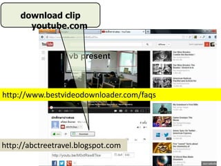download clip
youtube.com
http://www.bestvideodownloader.com/faqs
http://abctreetravel.blogspot.com
 