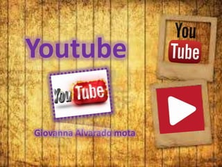 Youtube
Giovanna Alvarado mota
 