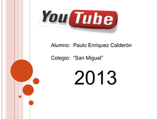 Alumno: Paulo Enriquez Calderón
Colegio: “San Miguel”
2013
 