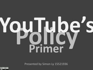 YouTube’s

Policy
Primer
Presented by Simon Ly 15521936

 