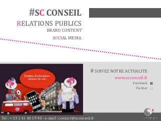 #SC CONSEIL
RELATIONS PUBLICS
BRAND CONTENT
SOCIAL MEDIA

# SUIVEZ NOTRE ACTUALITE
www.scconseil.fr
Facebook
Twitter

Tel : + 33 1 41 40 19 90 - e-mail : contact@scconseil.fr

 