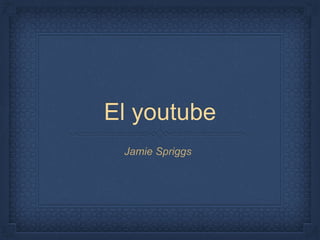 El youtube
Jamie Spriggs
 