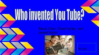 By Oier
Steve Chen, Chad Hurley and
Jawed Karim
 