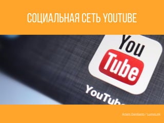 Artem Daniliants / LumoLink
Социальная сеть YouTube
 