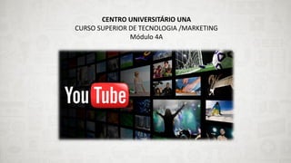 CENTRO UNIVERSITÁRIO UNA
CURSO SUPERIOR DE TECNOLOGIA /MARKETING
Módulo 4A
 