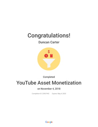 Congratulations!
Duncan Carter
Completed
YouTube Asset Monetization
on November 4, 2018
Completion ID: 23957442 Expires: May 4, 2020
 