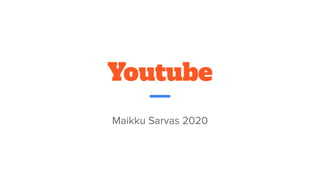 Youtube
Maikku Sarvas 2020
 