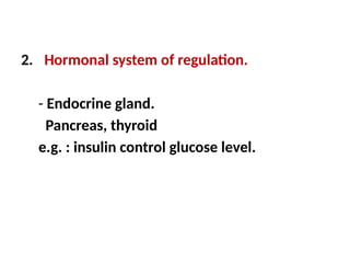 2. Hormonal system of regulation.
- Endocrine gland.
Pancreas, thyroid
e.g. : insulin control glucose level.
 