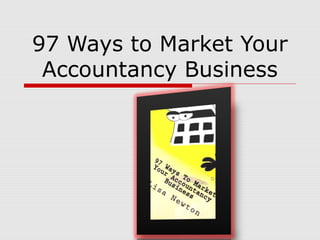 97 Ways to Market Your
Accountancy Business
 