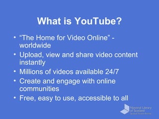 What is YouTube? <ul><li>“ The Home for Video Online” - worldwide </li></ul><ul><li>Upload, view and share video content i...