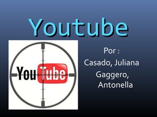 YoutubeYoutube
Por :
Casado, Juliana
Gaggero,
Antonella
 
