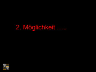 2. Möglichkeit …..
 