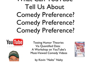 What Can YouTube  Tell Us About  Comedy Preference? Comedy Preference? Comedy Preference? ,[object Object],[object Object]