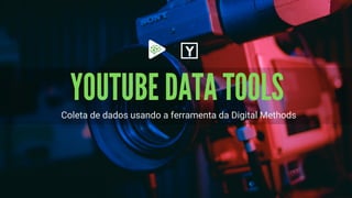 YOUTUBE DATA TOOLS
Coleta de dados usando a ferramenta da Digital Methods
 