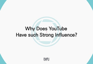 Why Does YouTube
Have such Strong Influence?
 