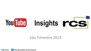 Insights 
2do Trimestre 2014 
@rstrems http://gt.linkedin.com/in/rstrems/ 
 