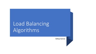 Load Balancing
Algorithms
Aditya Kamat
 