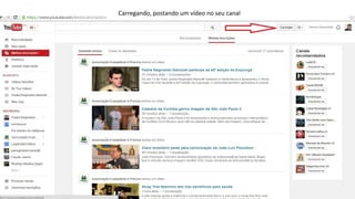 Carregando, postando um vídeo no seu canal
 
