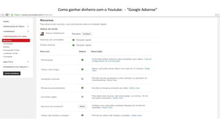 Como ganhar dinheiro com o Youtube:  - “Google Adsense”
 