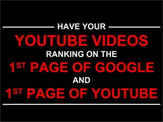 HAVE YOUR YOUTUBE VIDEOS RANKING ON THE 1 ST  PAGE OF GOOGLE AND 1 ST  PAGE OF YOUTUBE 
