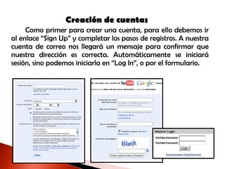 Creación de cuentas Como primer para crear una cuenta, para ello debemos ir al enlace “Sign Up” y completar los pasos de registros. A nuestra cuenta de correo nos llegará un mensaje para confirmar que nuestra dirección es correcta. Automáticamente se iniciará sesión, sino podemos iniciarla en “Log In”, o por el formulario. 