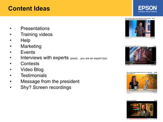 Content Ideas Presentations Training videos Help Marketing Events Interviews with experts  (pssst... you are an expert too) Contests Video Blog Testimonials Message from the president Shy? Screen recordings 