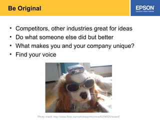 Be Original Competitors, other industries great for ideas Do what someone else did but better What makes you and your company unique? Find your voice Photo credit: http://www.flickr.com/photos/pmtorrone/6208920/sizes/l/ 