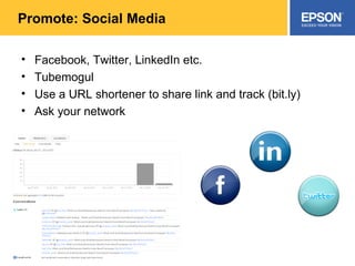 Promote: Social Media Facebook, Twitter, LinkedIn etc. Tubemogul Use a URL shortener to share link and track (bit.ly) Ask your network 