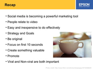 Recap Social media is becoming a powerful marketing tool People relate to video Easy and inexpensive to do effectively Strategy and Goals Be original Focus on first 10 seconds Create something valuable Promote Viral and Non-viral are both important Photo credit: http://www.flickr.com/photos/deapeajay/3016206629/ 