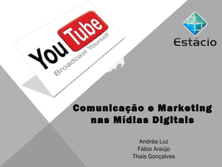 Comunicação e Marketing
  nas Mídias Digitais

            Andréa Luz
           Fábio Araújo
         Thaís Gonçalves
 