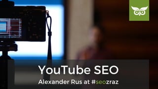 Alexander Rus at #seozraz
YouTube SEO
 
