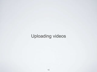 Uploading videos




       13
 
