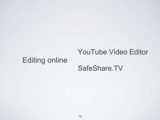 YouTube Video Editor
Editing online
                 SafeShare.TV




                 19
 