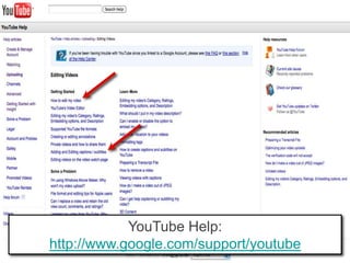 YouTube Help:
http://www.google.com/support/youtube
                 20
 