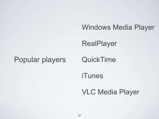 Windows Media Player

                       RealPlayer

Popular players        QuickTime

                       iTunes

                       VLC Media Player


                  37
 