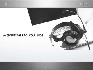 Alternatives to YouTube




                          54
 