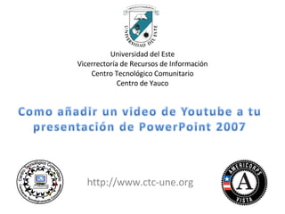 http://www.ctc-une.org Universidad del Este Vicerrectoría de Recursos de Información Centro Tecnológico Comunitario Centro de Yauco 