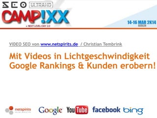 Seite 1
Mit Videos in Lichtgeschwindigkeit
Google Rankings & Kunden erobern!
VIDEO SEO von www.netspirits.de / Christian Tembrink
 