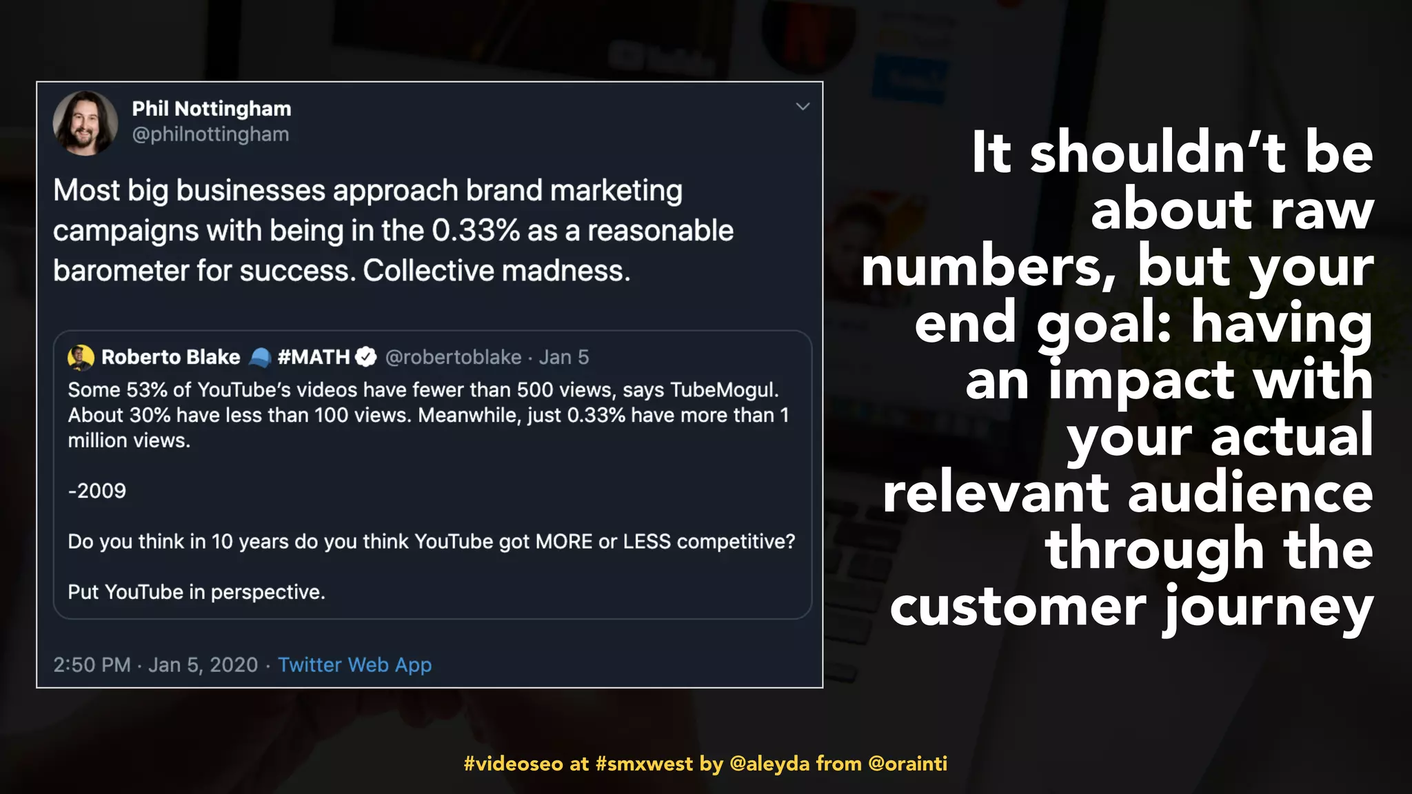 #videoseo at #smxwest by @aleyda from @orainti
It shouldn’t be
about raw
numbers, but your
end goal: having
an impact with
your actual
relevant audience
through the
customer journey
 
