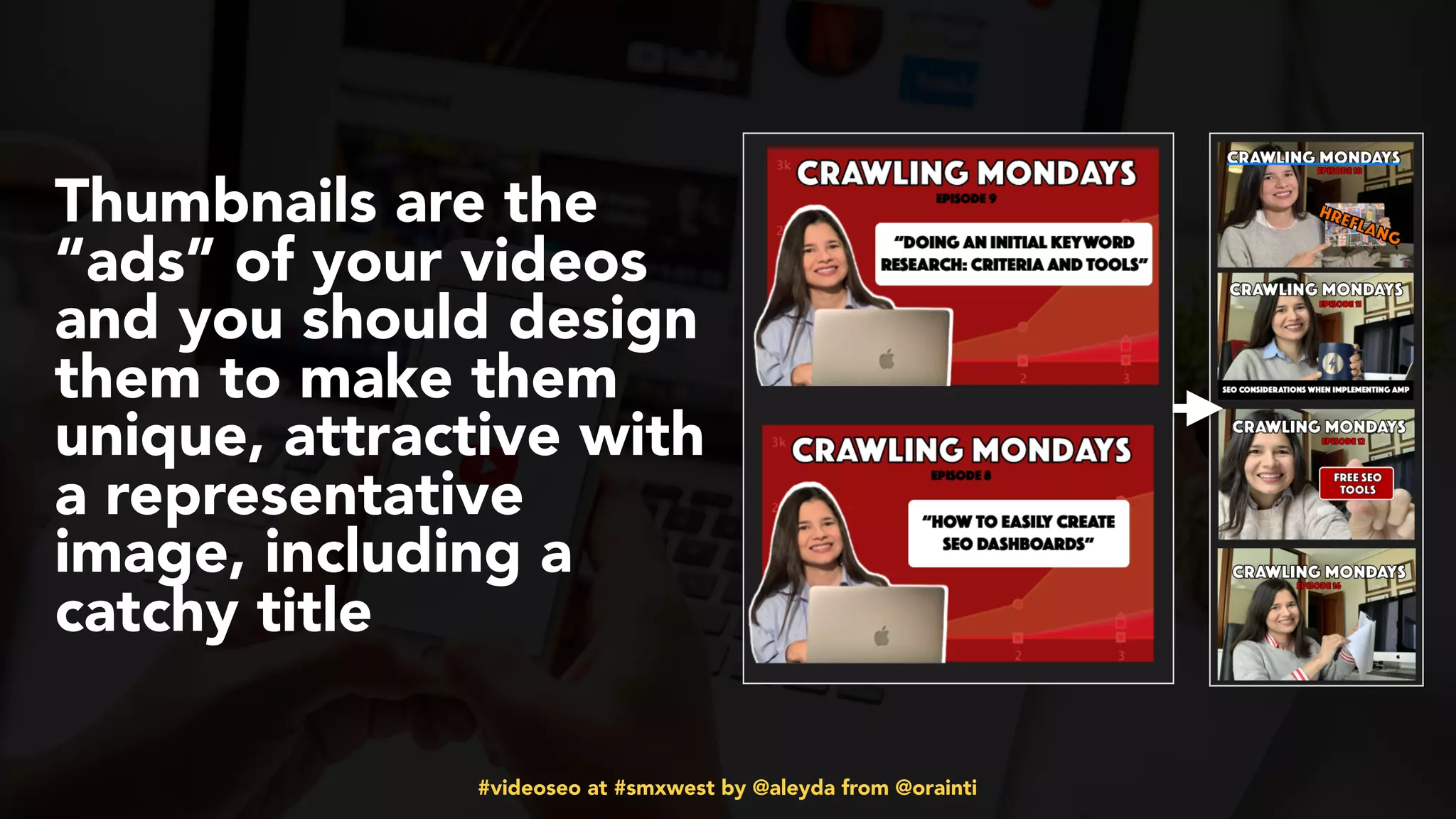 #videoseo at #smxwest by @aleyda from @orainti
Thumbnails are the
“ads” of your videos
and you should design
them to make them
unique, attractive with
a representative
image, including a
catchy title
 