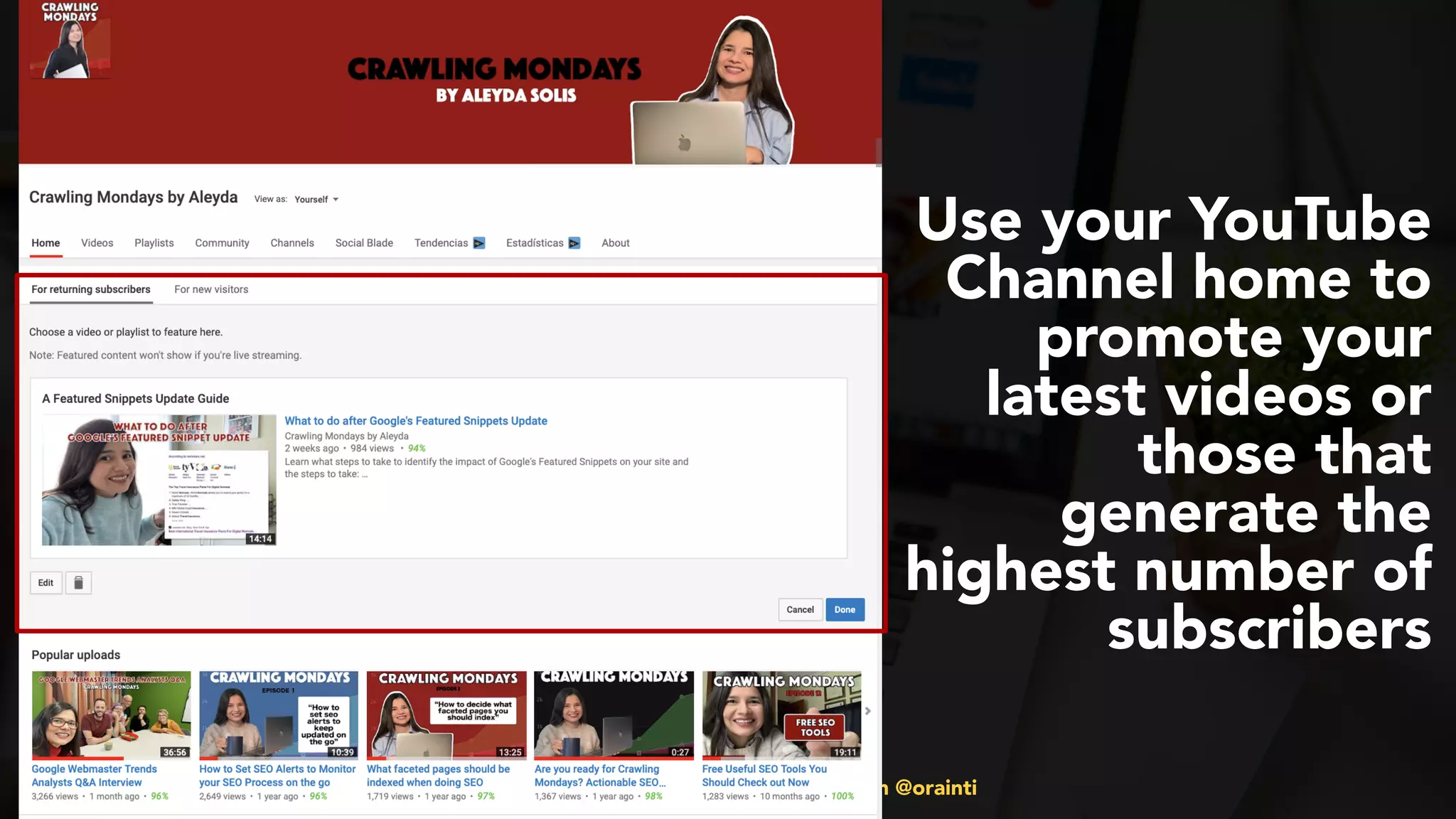 #videoseo at #smxwest by @aleyda from @orainti
Use your YouTube
Channel home to
promote your
latest videos or
those that
generate the
highest number of
subscribers
 