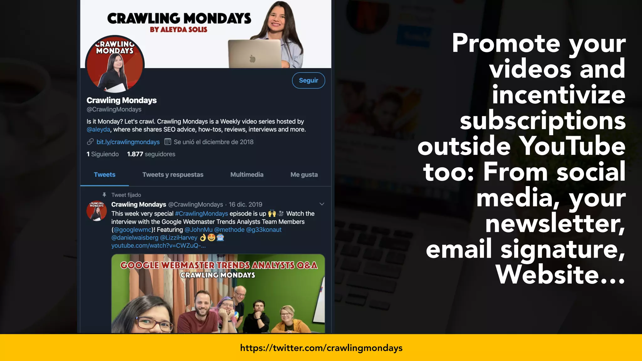 #videoseo at #smxwest by @aleyda from @orainti
Promote your
videos and
incentivize
subscriptions
outside YouTube
too: From social
media, your
newsletter,
email signature,
Website…
https://twitter.com/crawlingmondays
 