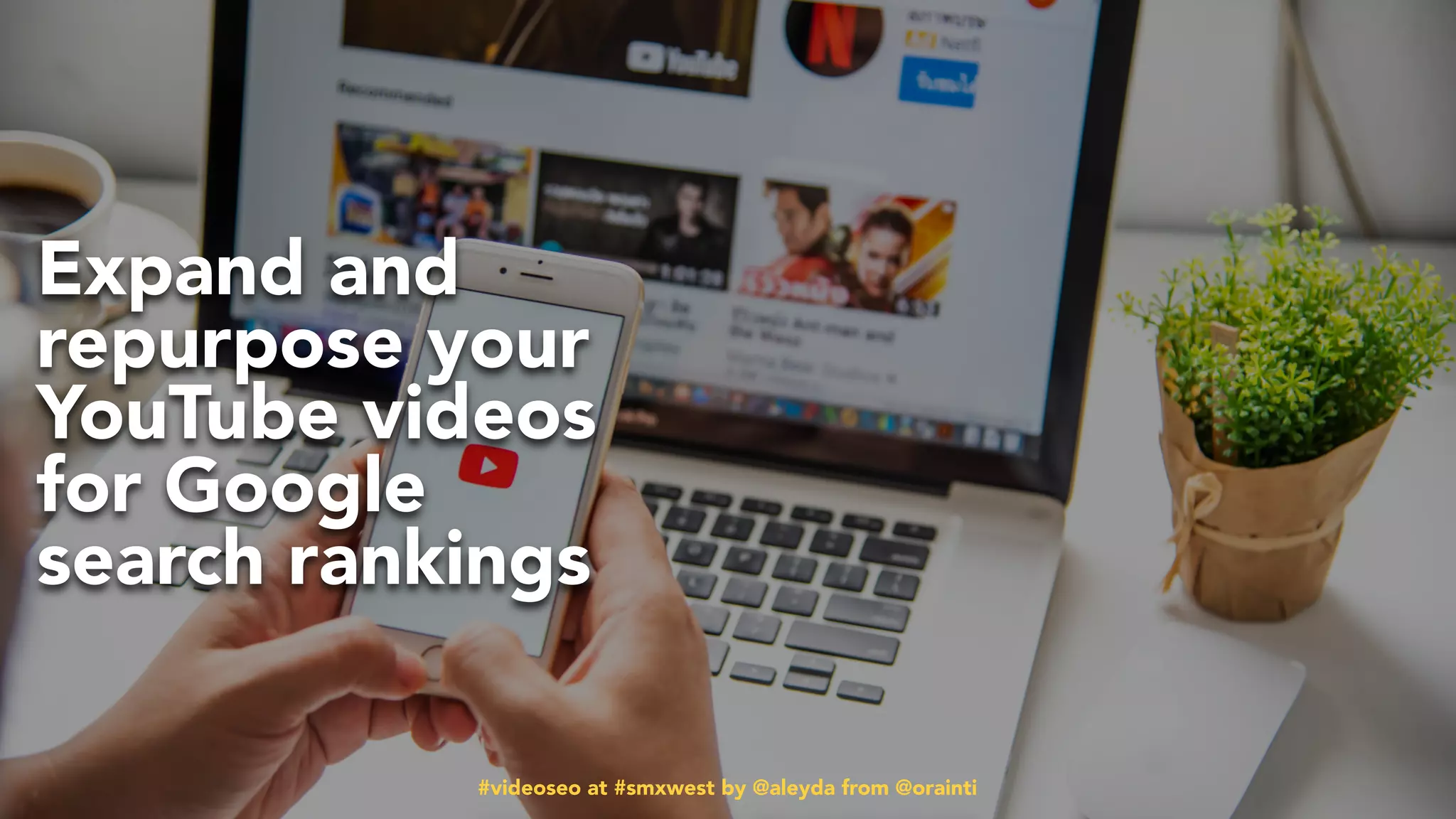 #videoseo at #smxwest by @aleyda from @orainti#videoseo at #smxwest by @aleyda from @orainti
Expand and
repurpose your
YouTube videos
for Google
search rankings
 