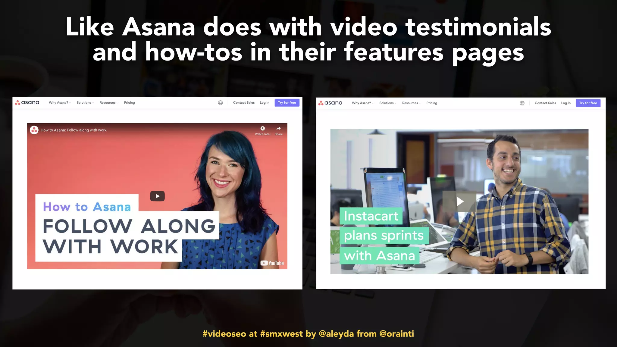 #videoseo at #smxwest by @aleyda from @orainti
Like Asana does with video testimonials
and how-tos in their features pages
 
