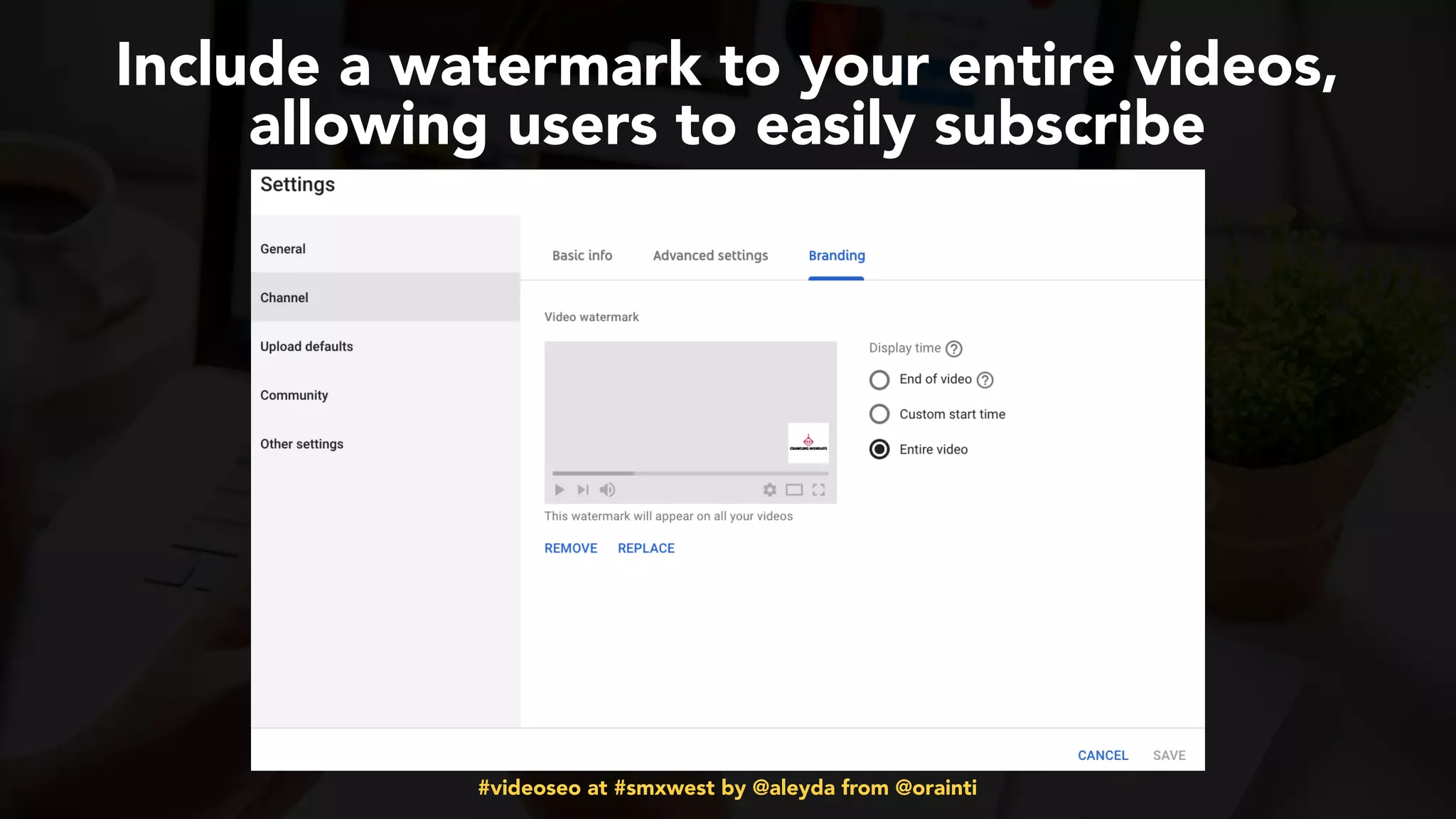 #videoseo at #smxwest by @aleyda from @orainti
Include a watermark to your entire videos,
allowing users to easily subscribe
 