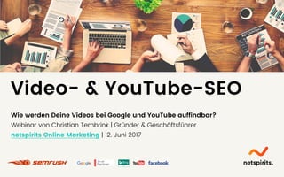 Video- & YouTube-SEO
Wie werden Deine Videos bei Google und YouTube auffindbar?
Webinar von Christian Tembrink | Gründer & Geschäftsführer
netspirits Online Marketing | 12. Juni 2017
 