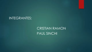 INTEGRANTES:
CRISTIAN RAMON
PAUL SINCHI
 