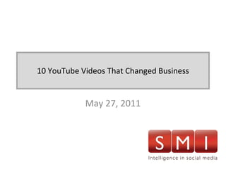 10 YouTube Videos That Changed Business May 27, 2011 