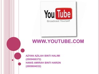 AZYAN AZILAH BINTI HALIMI
(2009466372)
HANIS AMIRAH BINTI HARON
(2009604032)
WWW.YOUTUBE.COM
 
