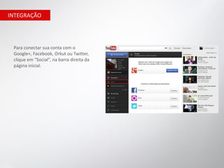 INTEGRAÇÃO




 Para conectar sua conta com o
 Google+, Facebook, Orkut ou Twitter,
 clique em “Social”, na barra direita da
 página inicial.
 